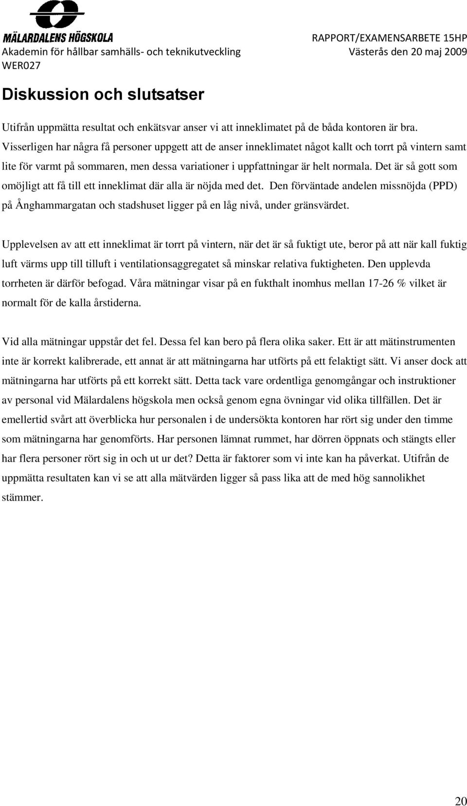 Det är så gott som omöjligt att få till ett inneklimat där alla är nöjda med det. Den förväntade andelen missnöjda (PPD) på Ånghammargatan och stadshuset ligger på en låg nivå, under gränsvärdet.