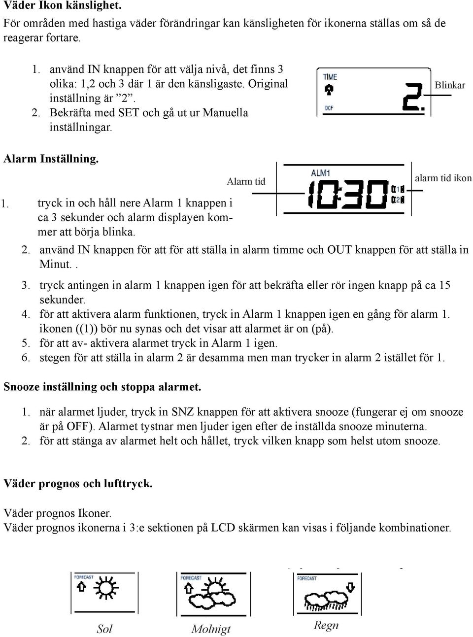 Blinkar Alarm Inställning. Alarm tid alarm tid ikon 1. tryck in och håll nere Alarm 1 knappen i ca 3 sekunder och alarm displayen kommer att börja blinka. 2.