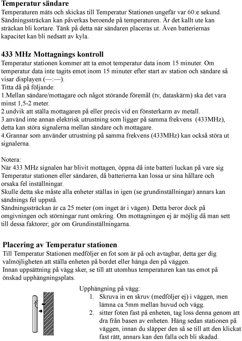 Om temperatur data inte tagits emot inom 15 minuter efter start av station och sändare så visar displayen ( : ). Titta då på följande: 1.