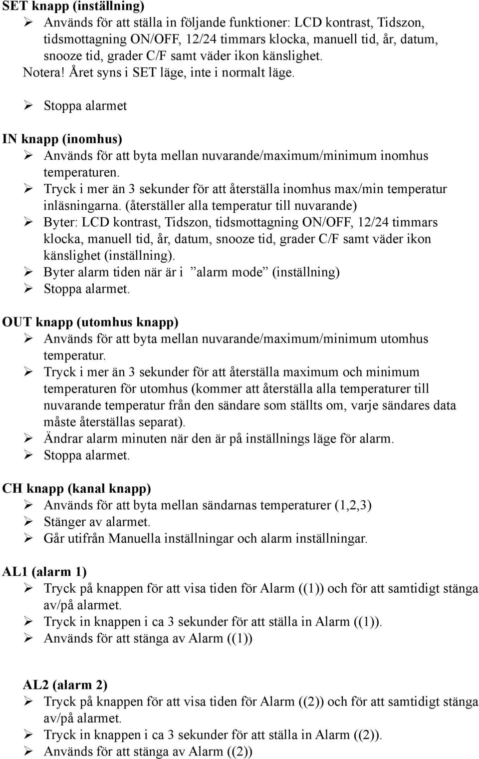 Året syns i SET läge, inte i normalt läge.! Stoppa alarmet IN knapp (inomhus)! Används för att byta mellan nuvarande/maximum/minimum inomhus temperaturen.