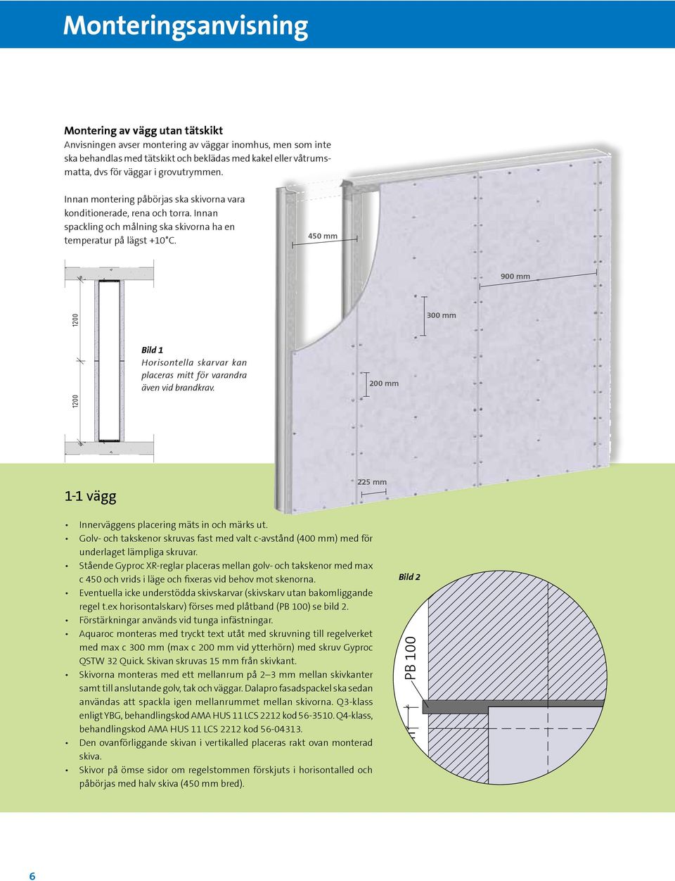450 mm 900 mm 300 mm Bild 1 Horisontella skarvar kan placeras mitt för varandra även vid brandkrav. 200 mm 1-1 vägg 225 mm Innerväggens placering mäts in och märks ut.