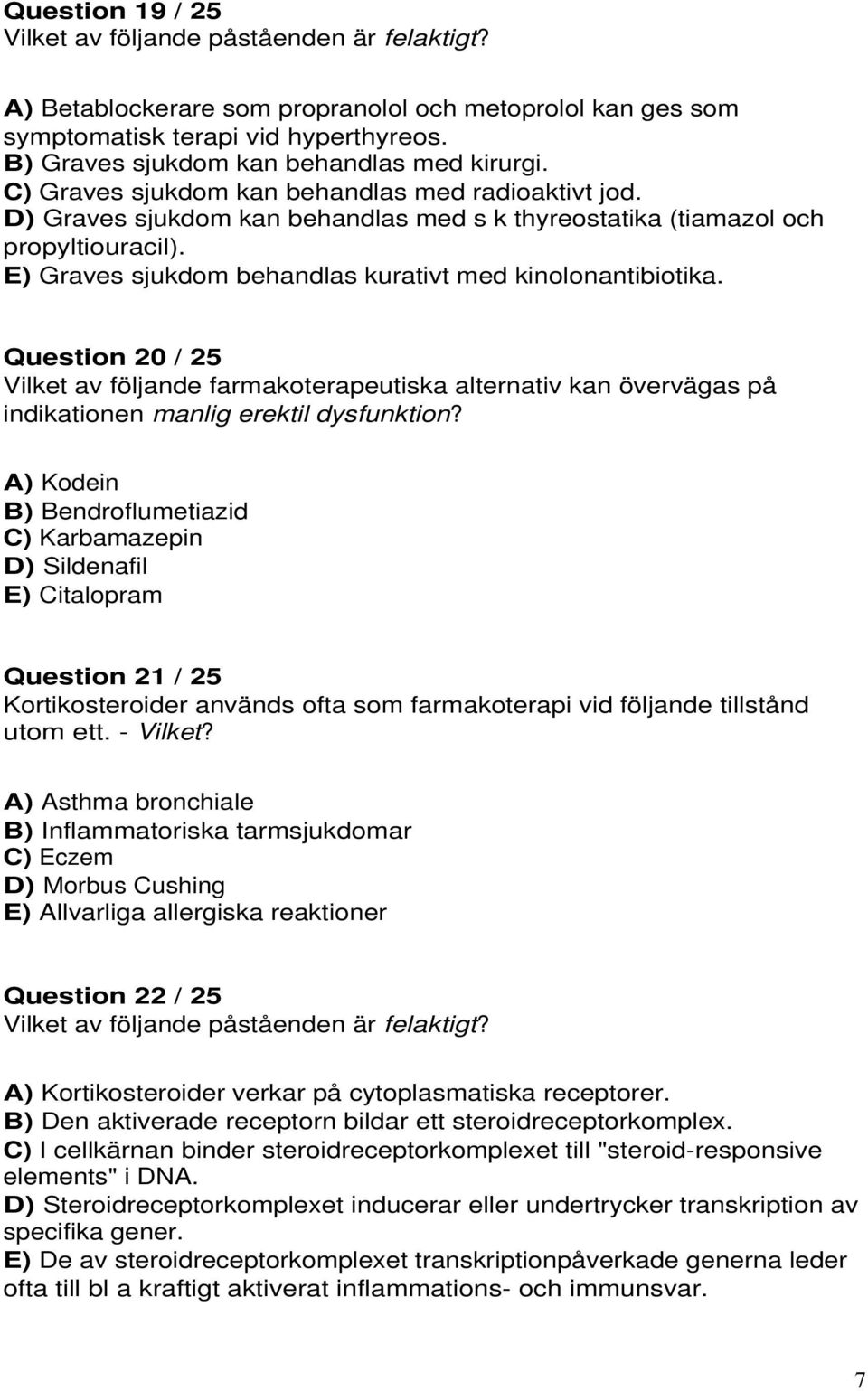 E) Graves sjukdom behandlas kurativt med kinolonantibiotika. Question 20 / 25 Vilket av följande farmakoterapeutiska alternativ kan övervägas på indikationen manlig erektil dysfunktion?