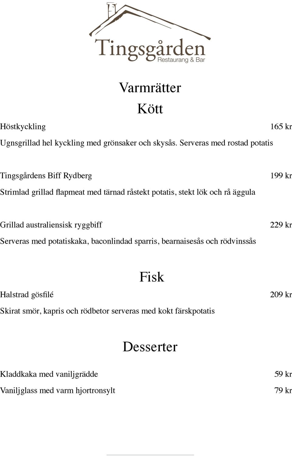 och rå äggula Grillad australiensisk ryggbiff 229 kr Serveras med potatiskaka, baconlindad sparris, bearnaisesås och