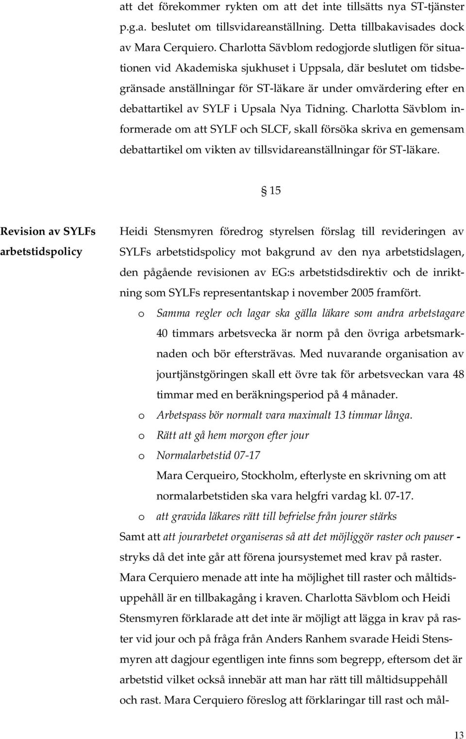 SYLF i Upsala Nya Tidning. Charlotta Sävblom informerade om att SYLF och SLCF, skall försöka skriva en gemensam debattartikel om vikten av tillsvidareanställningar för ST-läkare.