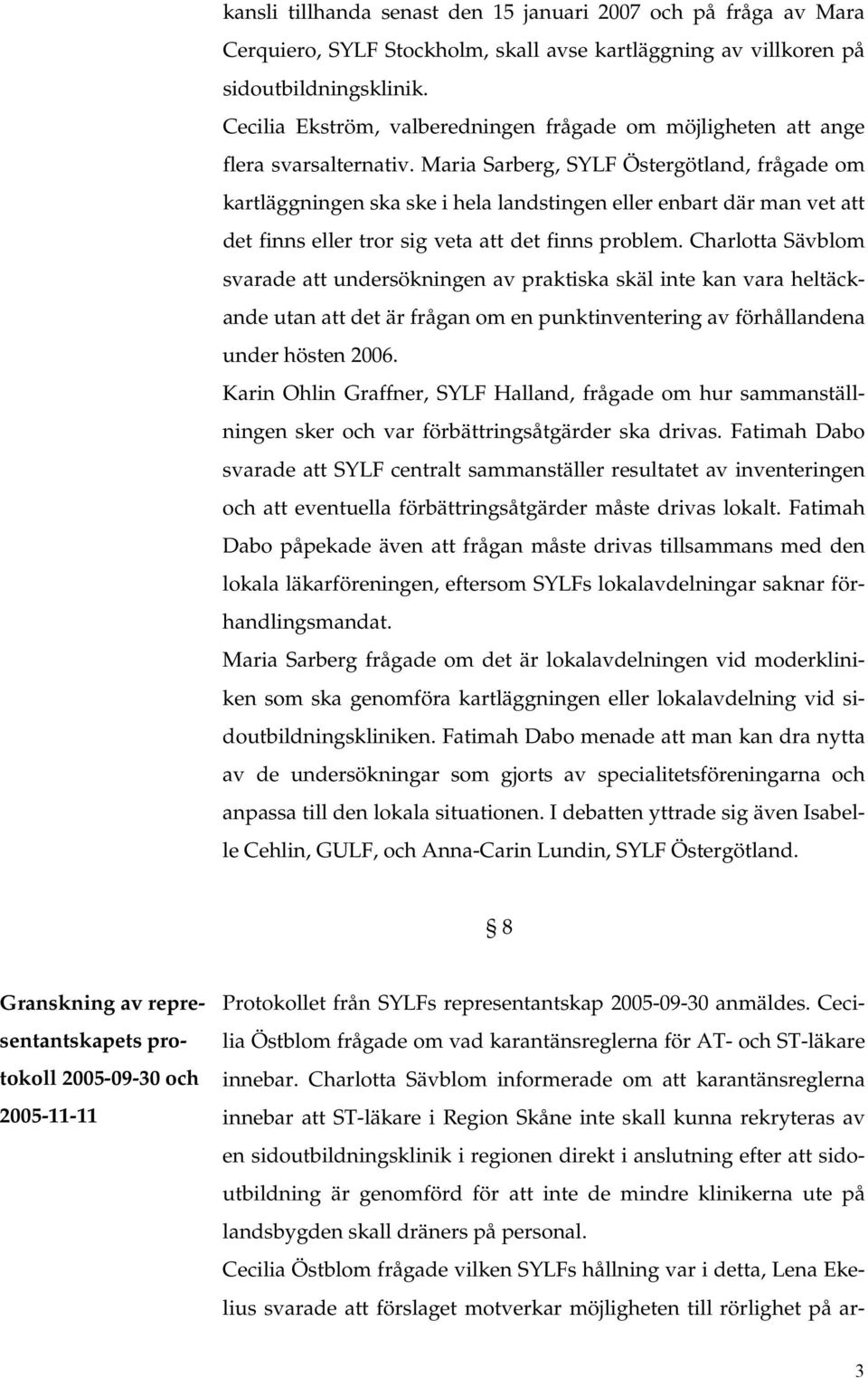 Maria Sarberg, SYLF Östergötland, frågade om kartläggningen ska ske i hela landstingen eller enbart där man vet att det finns eller tror sig veta att det finns problem.