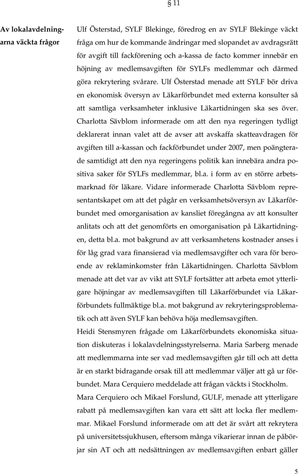 Ulf Österstad menade att SYLF bör driva en ekonomisk översyn av Läkarförbundet med externa konsulter så att samtliga verksamheter inklusive Läkartidningen ska ses över.