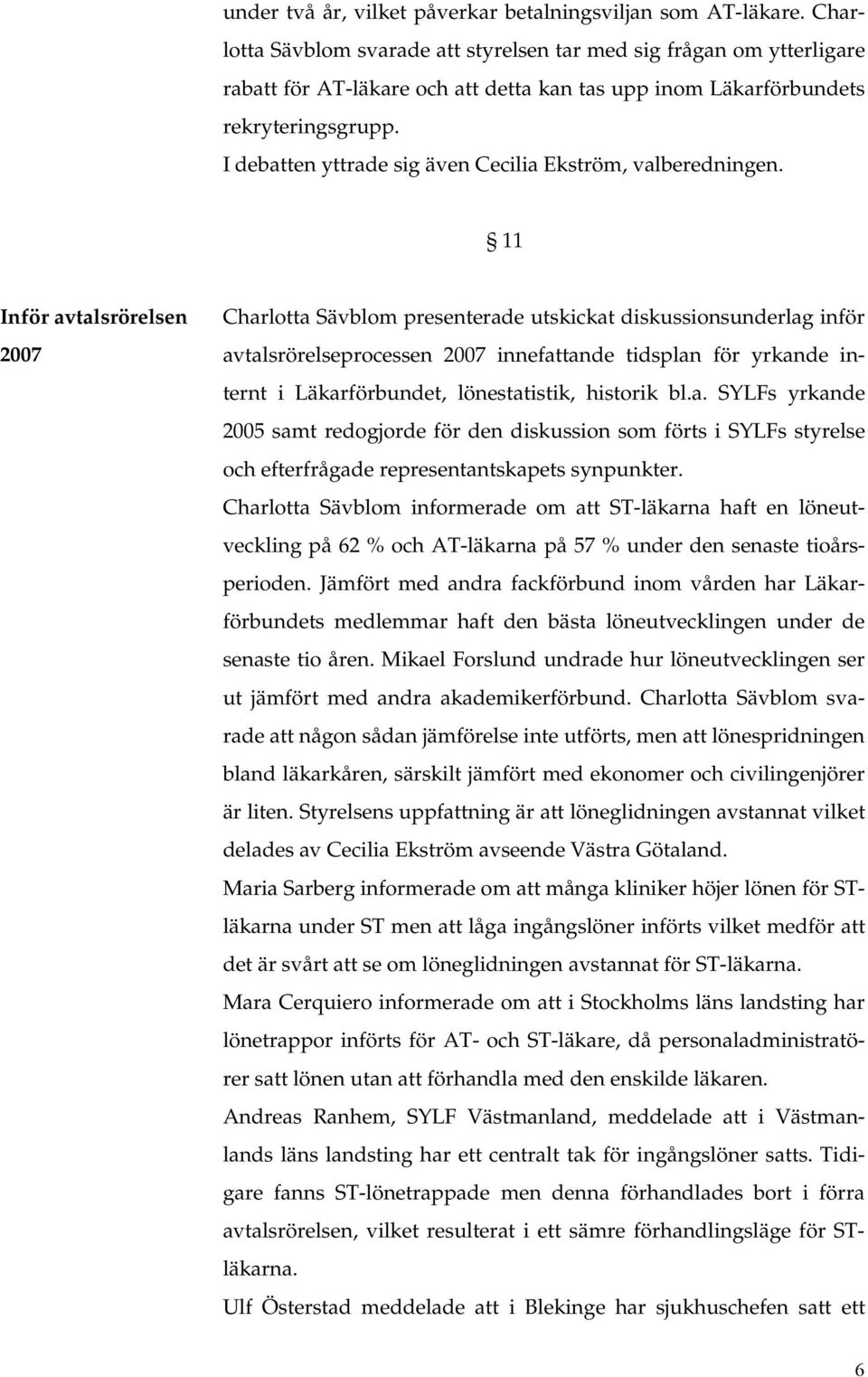 I debatten yttrade sig även Cecilia Ekström, valberedningen.
