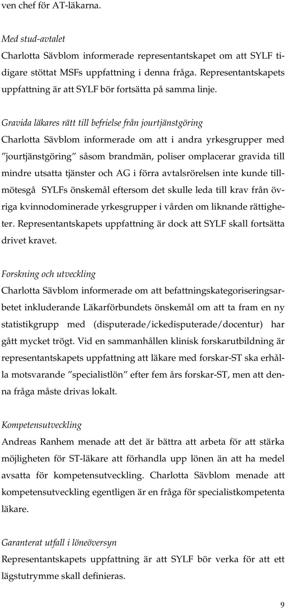 Gravida läkares rätt till befrielse från jourtjänstgöring Charlotta Sävblom informerade om att i andra yrkesgrupper med jourtjänstgöring såsom brandmän, poliser omplacerar gravida till mindre utsatta