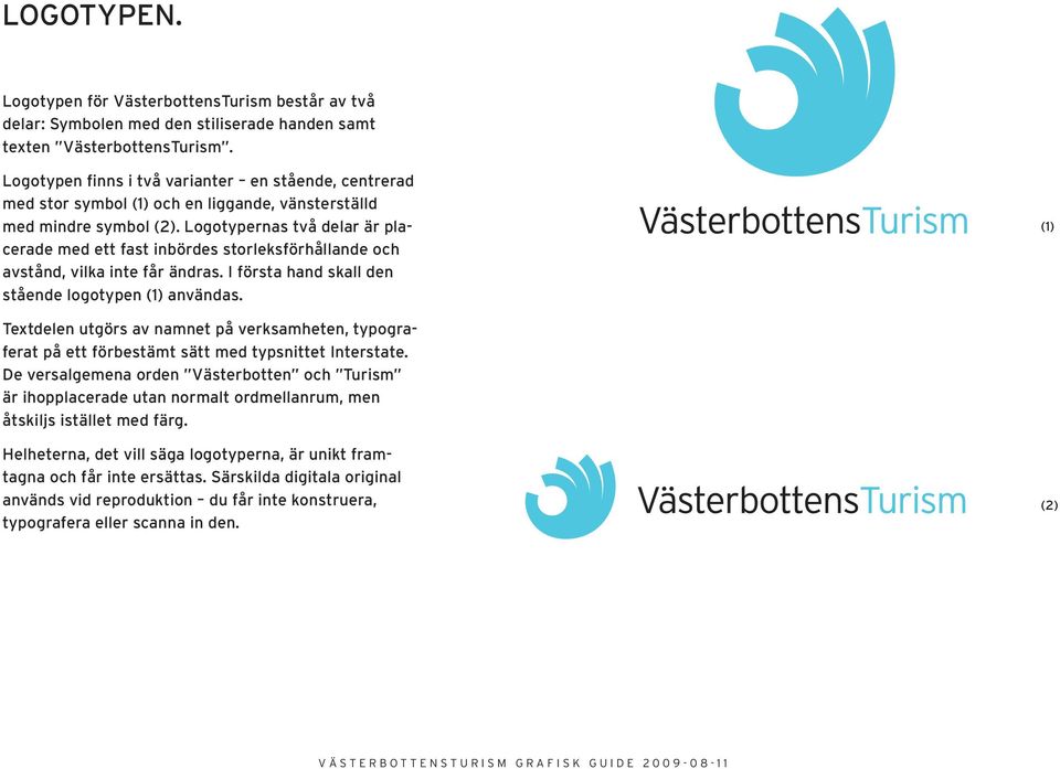 Logotypernas två delar är placerade med ett fast inbördes storleksförhållande och avstånd, vilka inte får ändras. I första hand skall den stående logotypen (1) användas.