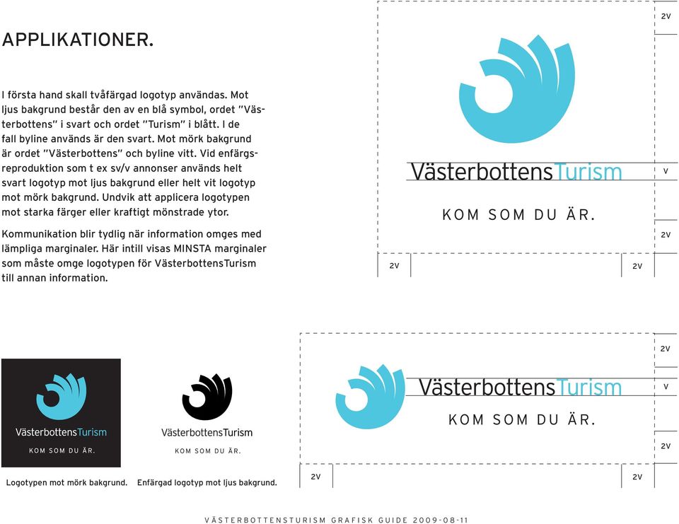 Vid enfärgsreproduktion som t ex sv/v annonser används helt svart logotyp mot ljus bakgrund eller helt vit logotyp mot mörk bakgrund.