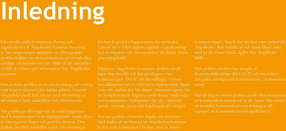 Den grafiska profilen är ett arbetsredskap, ett verktyg, som höjer kvaliteten i det dagliga arbetet.