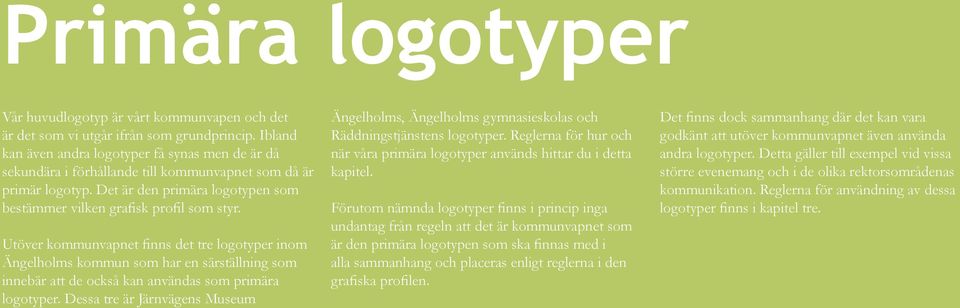Utöver kommunvapnet finns det tre logotyper inom Ängelholms kommun som har en särställning som innebär att de också kan användas som primära logotyper.