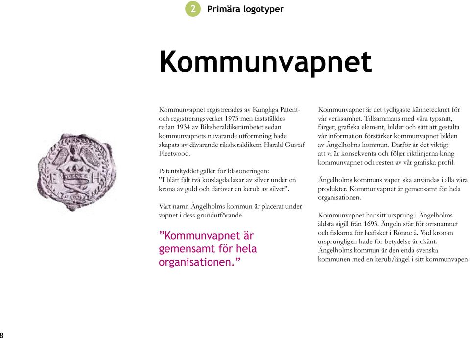 Patentskyddet gäller för blasoneringen: I blått fält två korslagda laxar av silver under en krona av guld och däröver en kerub av silver.
