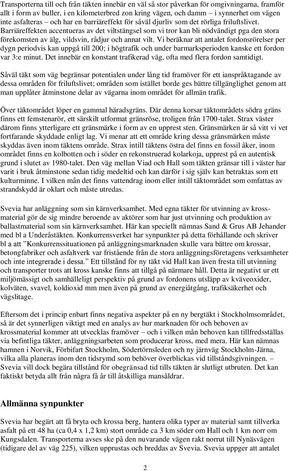 Barriäreffekten accentueras av det viltstängsel som vi tror kan bli nödvändigt pga den stora förekomsten av älg, vildsvin, rådjur och annat vilt.