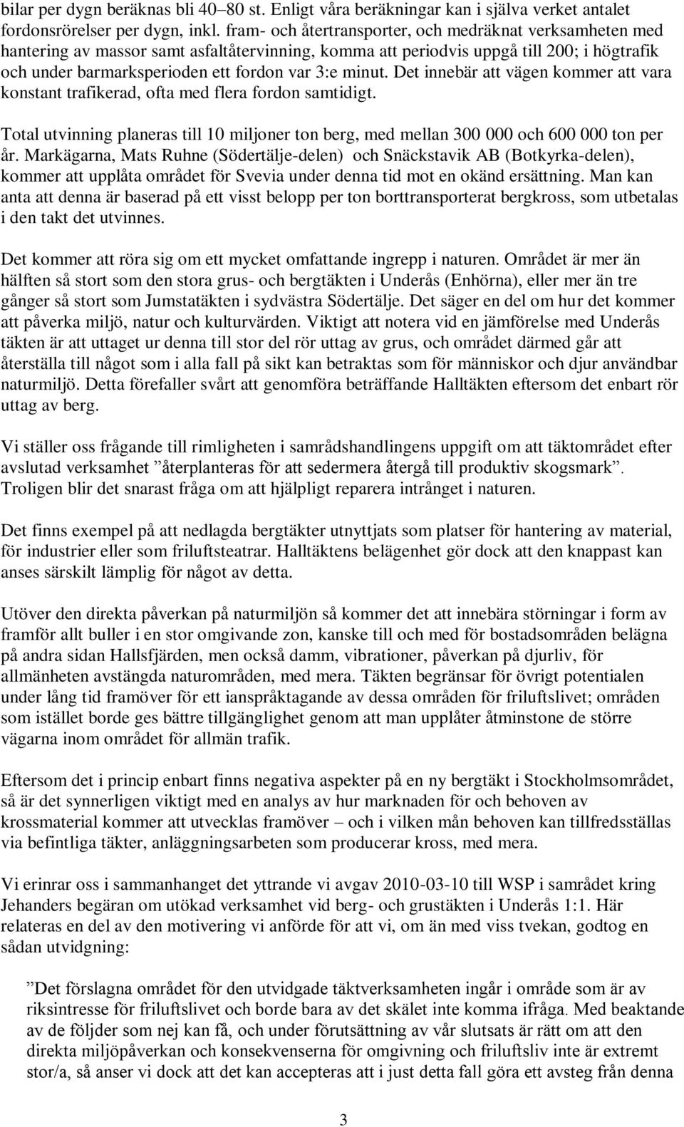 minut. Det innebär att vägen kommer att vara konstant trafikerad, ofta med flera fordon samtidigt. Total utvinning planeras till 10 miljoner ton berg, med mellan 300 000 och 600 000 ton per år.