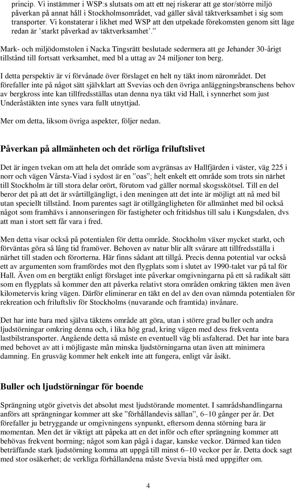 Mark- och miljödomstolen i Nacka Tingsrätt beslutade sedermera att ge Jehander 30-årigt tillstånd till fortsatt verksamhet, med bl a uttag av 24 miljoner ton berg.