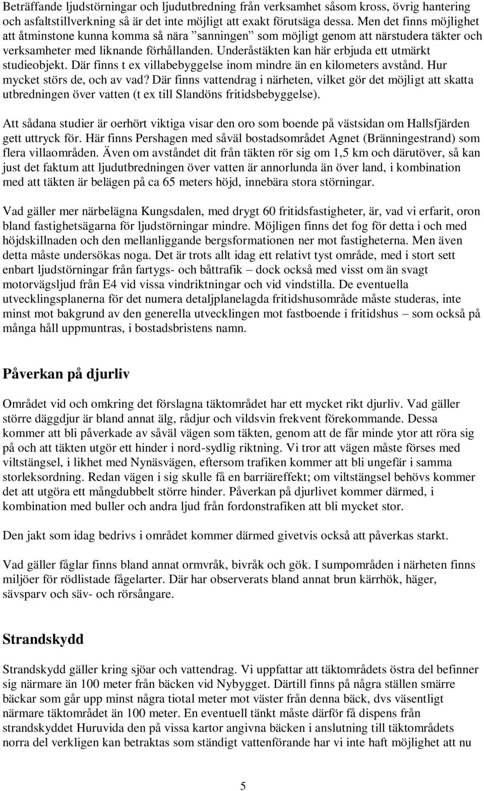 Underåstäkten kan här erbjuda ett utmärkt studieobjekt. Där finns t ex villabebyggelse inom mindre än en kilometers avstånd. Hur mycket störs de, och av vad?
