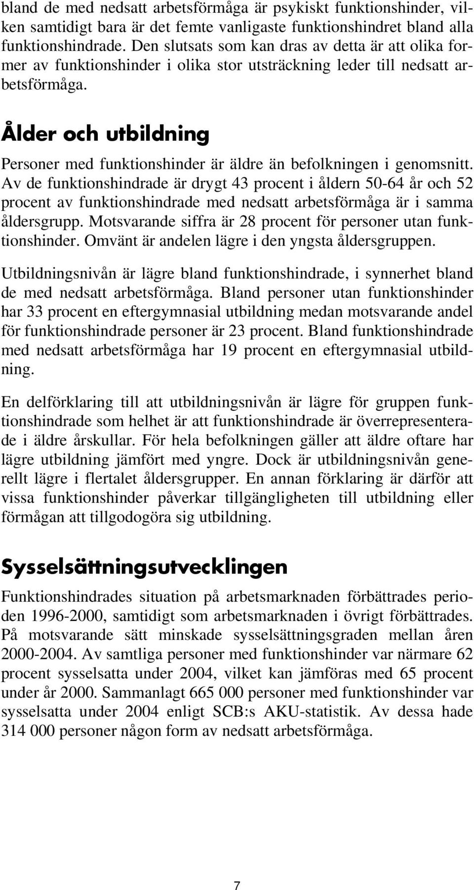 Ålder och utbildning Personer med funktionshinder är äldre än befolkningen i genomsnitt.