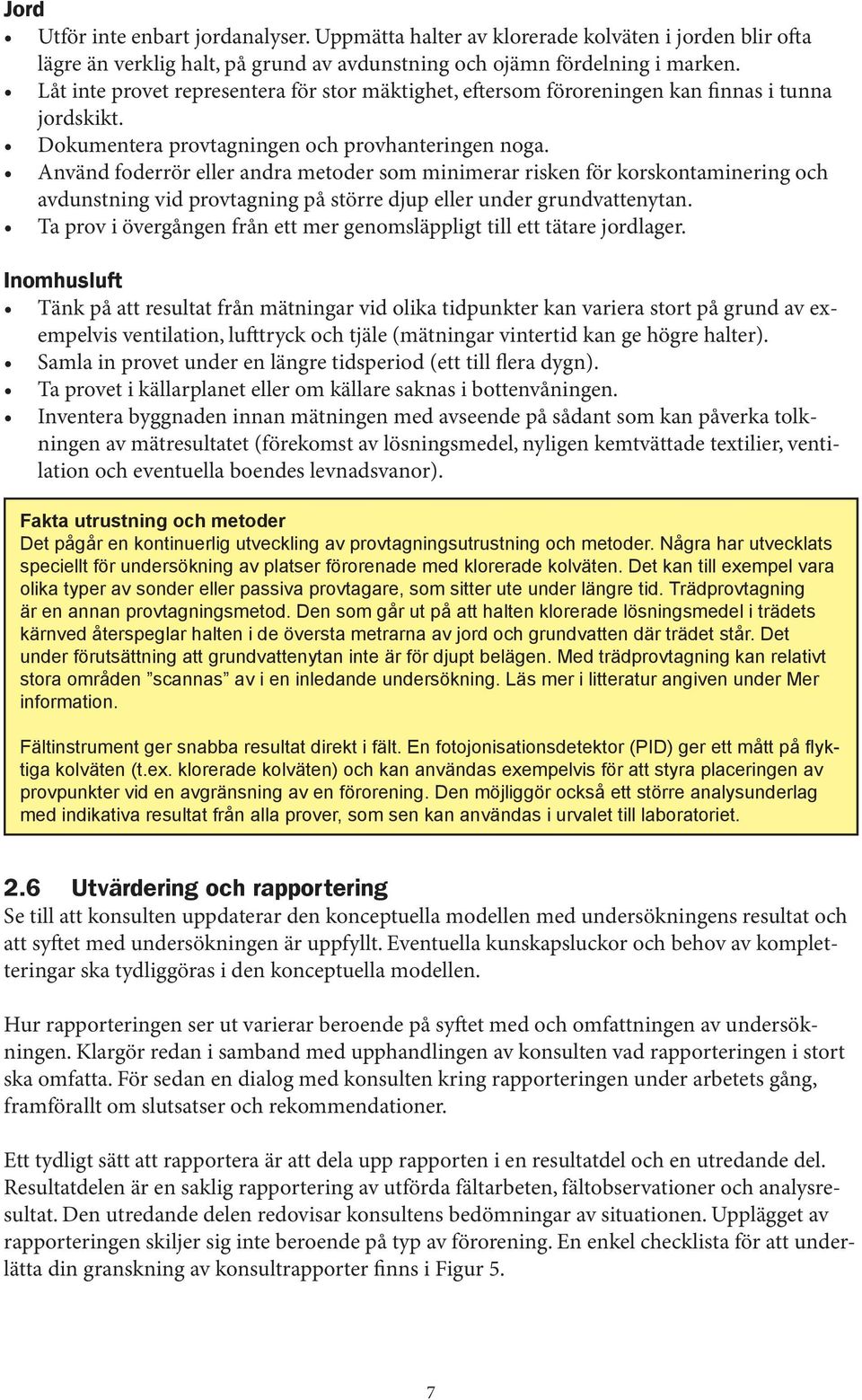 Använd foderrör eller andra metoder som minimerar risken för korskontaminering och avdunstning vid provtagning på större djup eller under grundvattenytan.