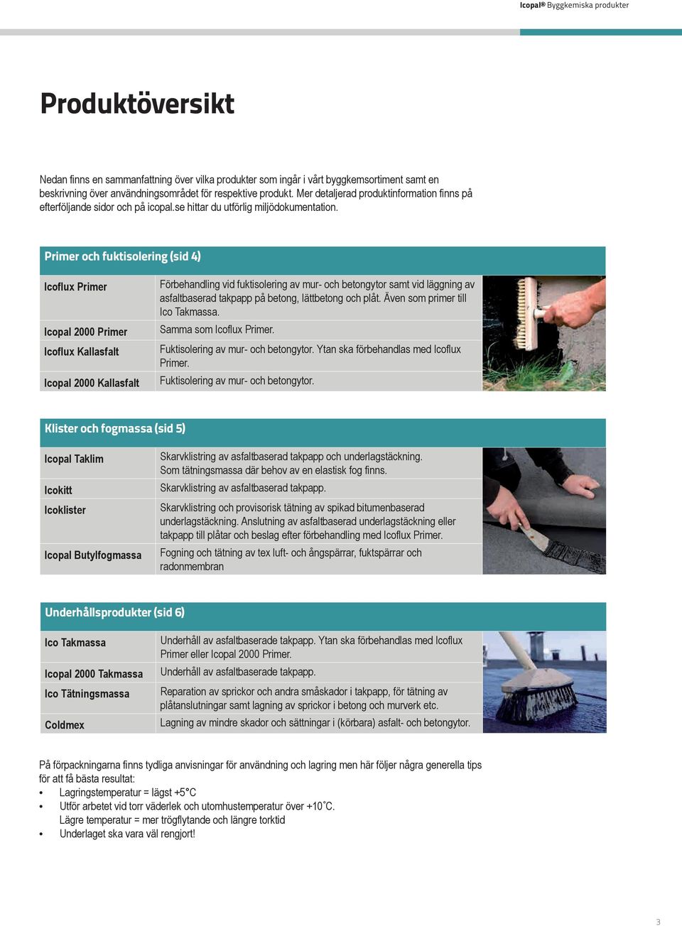 Primer och fuktisolering (sid 4) Icoflux Primer Icopal 2000 Primer Icoflux Kallasfalt Icopal 2000 Kallasfalt Förbehandling vid fuktisolering av mur- och betongytor samt vid läggning av asfaltbaserad