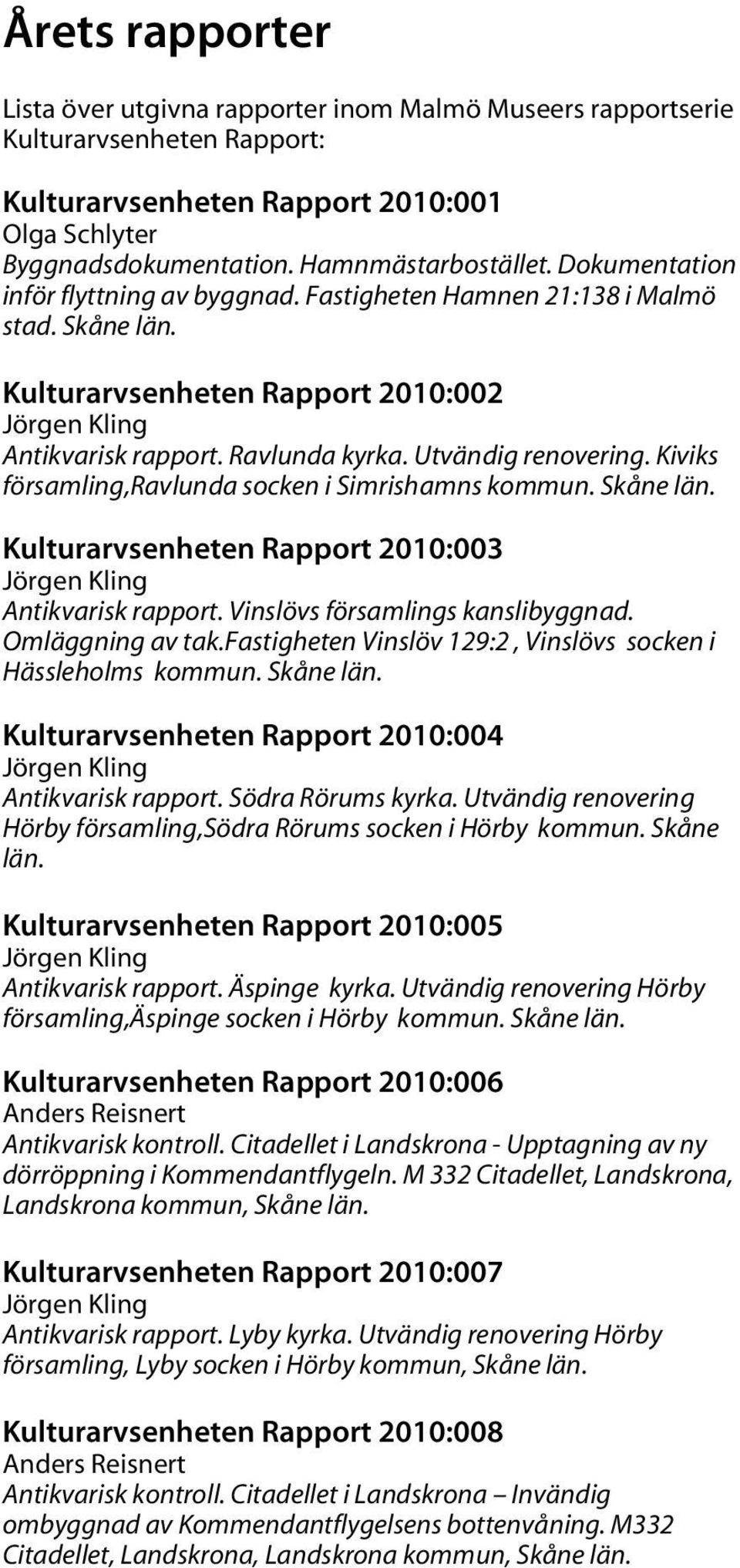 Kiviks församling,ravlunda socken i Simrishamns kommun. Skåne län. Kulturarvsenheten Rapport 2010:003 Jörgen Kling Antikvarisk rapport. Vinslövs församlings kanslibyggnad. Omläggning av tak.