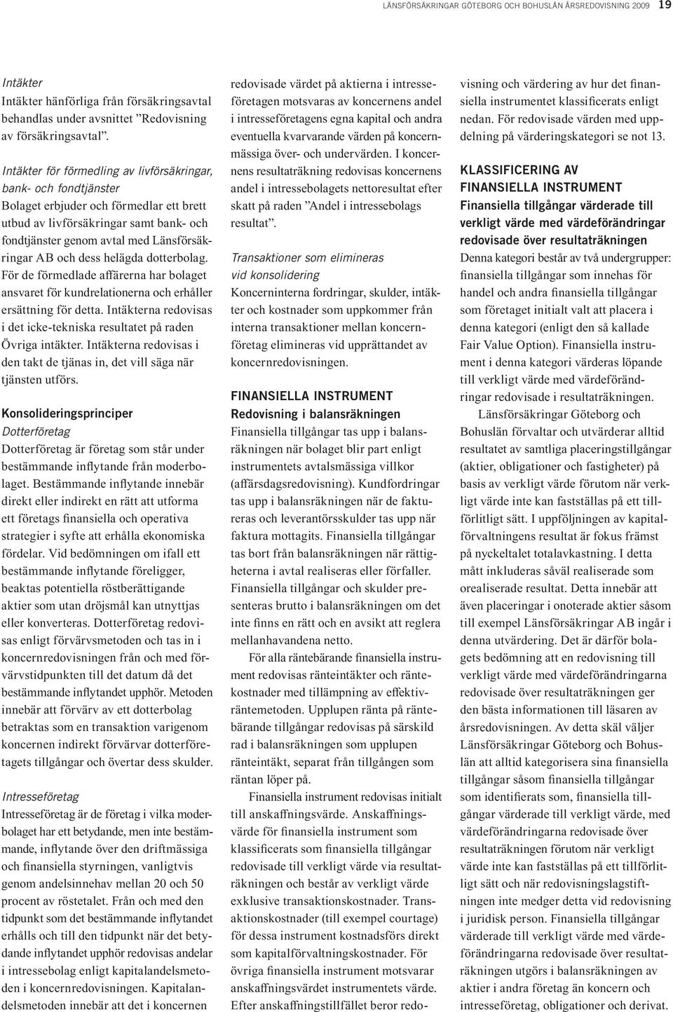och dess helägda dotterbolag. För de förmedlade affärerna har bolaget ansvaret för kundrelationerna och erhåller ersättning för detta.