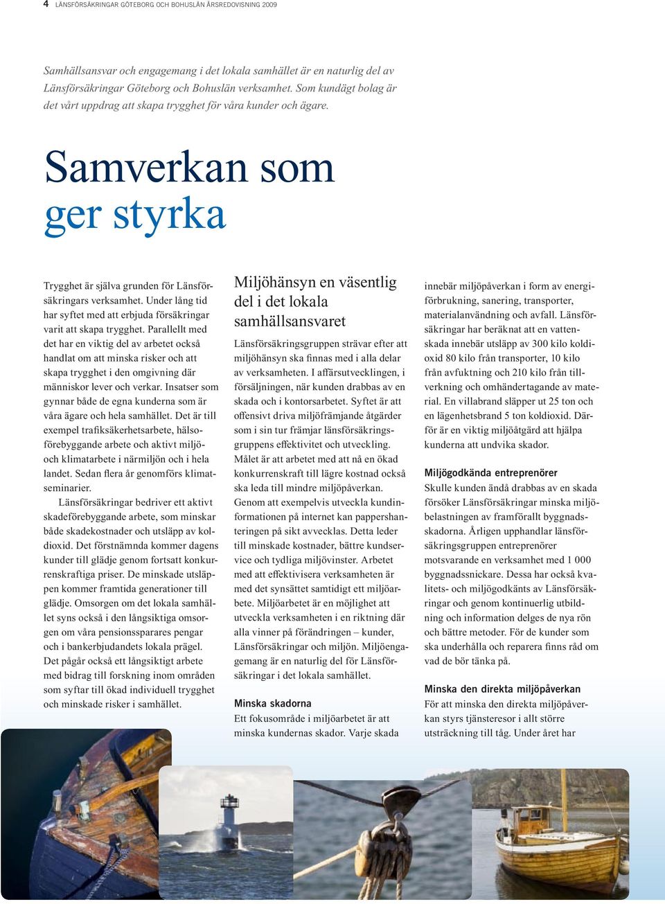 Under lång tid har syftet med att erbjuda försäkringar varit att skapa trygghet.
