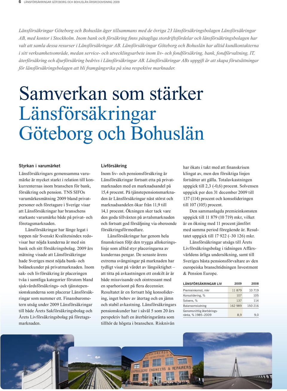Länsförsäkringar Göteborg och Bohuslän har alltid kundkontakterna i sitt verksamhetsområde, medan service- och utvecklingsarbete inom liv- och fondförsäkring, bank, fondförvaltning, IT,