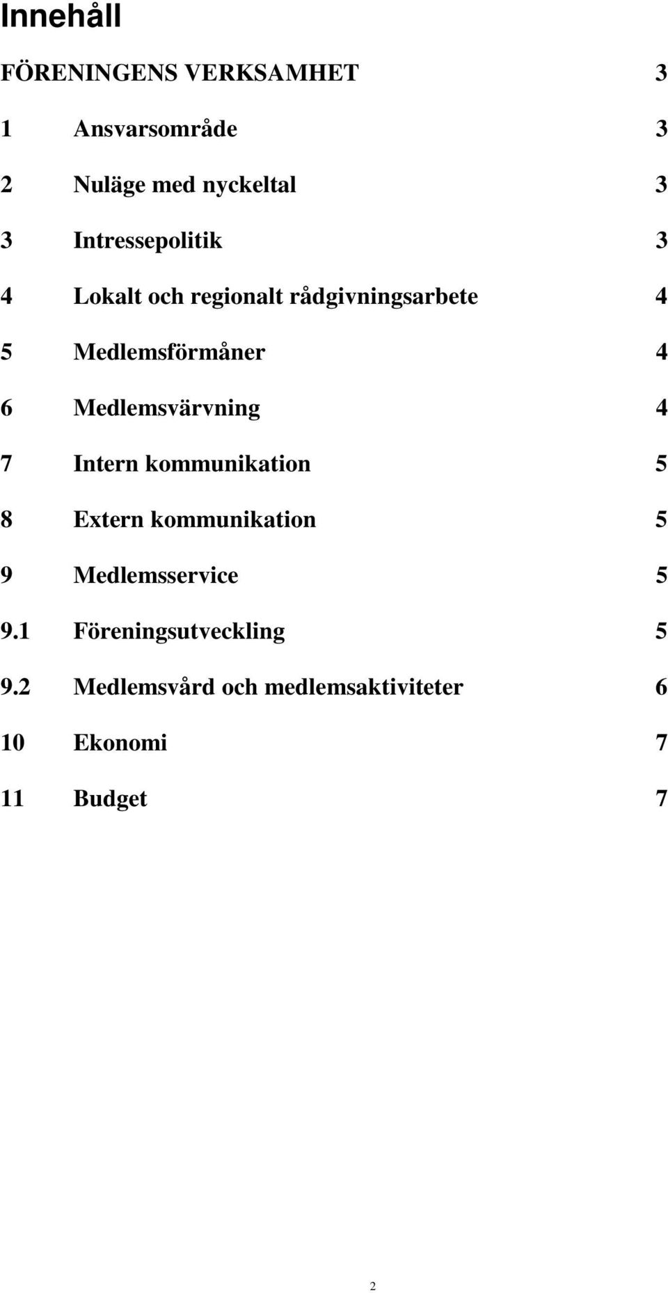 Medlemsvärvning 4 7 Intern kommunikation 5 8 Extern kommunikation 5 9 Medlemsservice