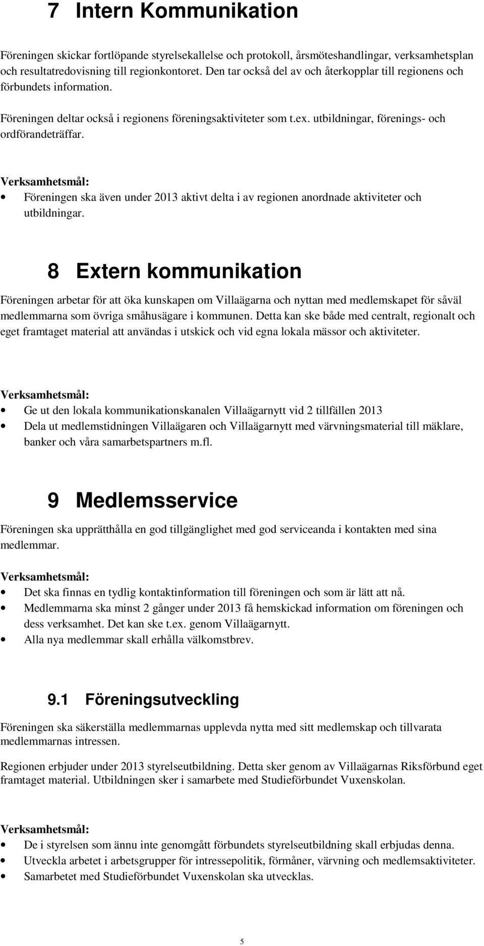 Föreningen ska även under 2013 aktivt delta i av regionen anordnade aktiviteter och utbildningar.