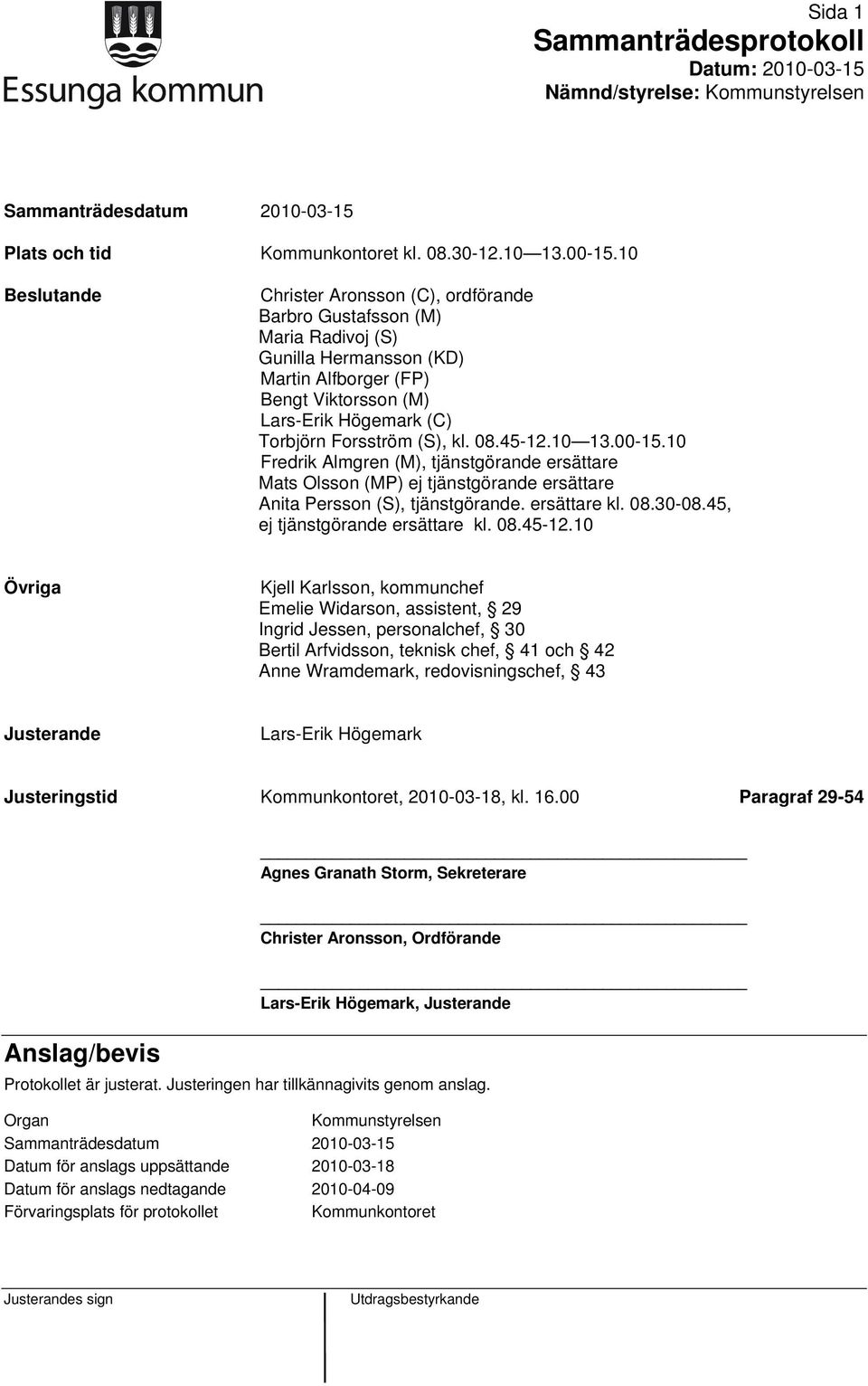 (S), kl. 08.45-12.10 13.00-15.10 Fredrik Almgren (M), tjänstgörande ersättare Mats Olsson (MP) ej tjänstgörande ersättare Anita Persson (S), tjänstgörande. ersättare kl. 08.30-08.