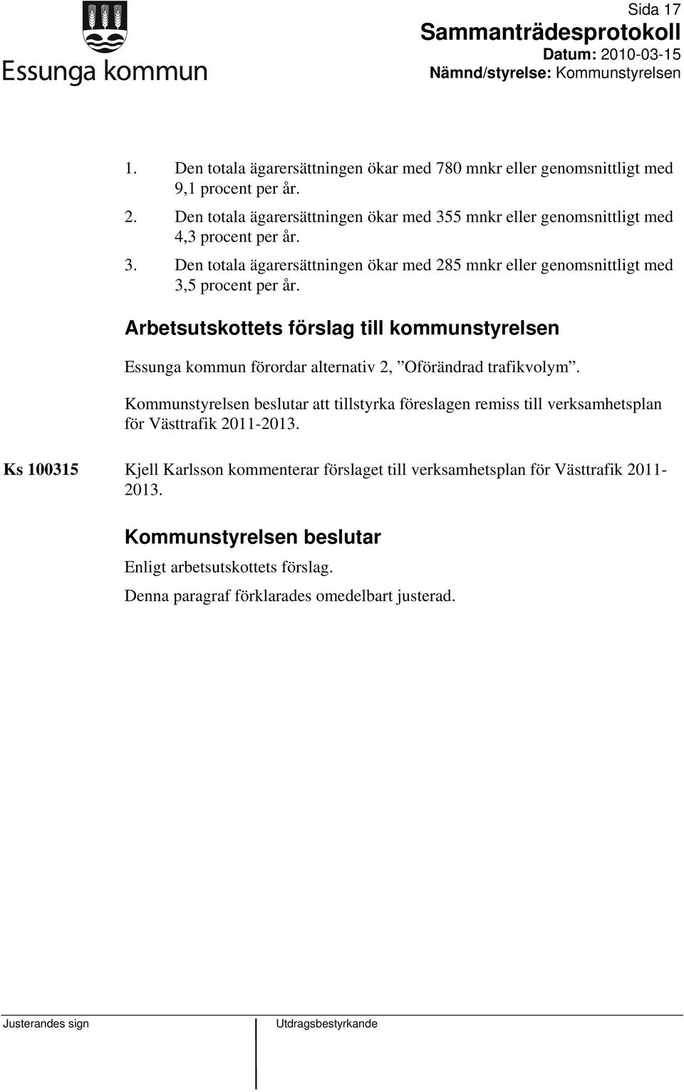 Arbetsutskottets förslag till kommunstyrelsen Essunga kommun förordar alternativ 2, Oförändrad trafikvolym.