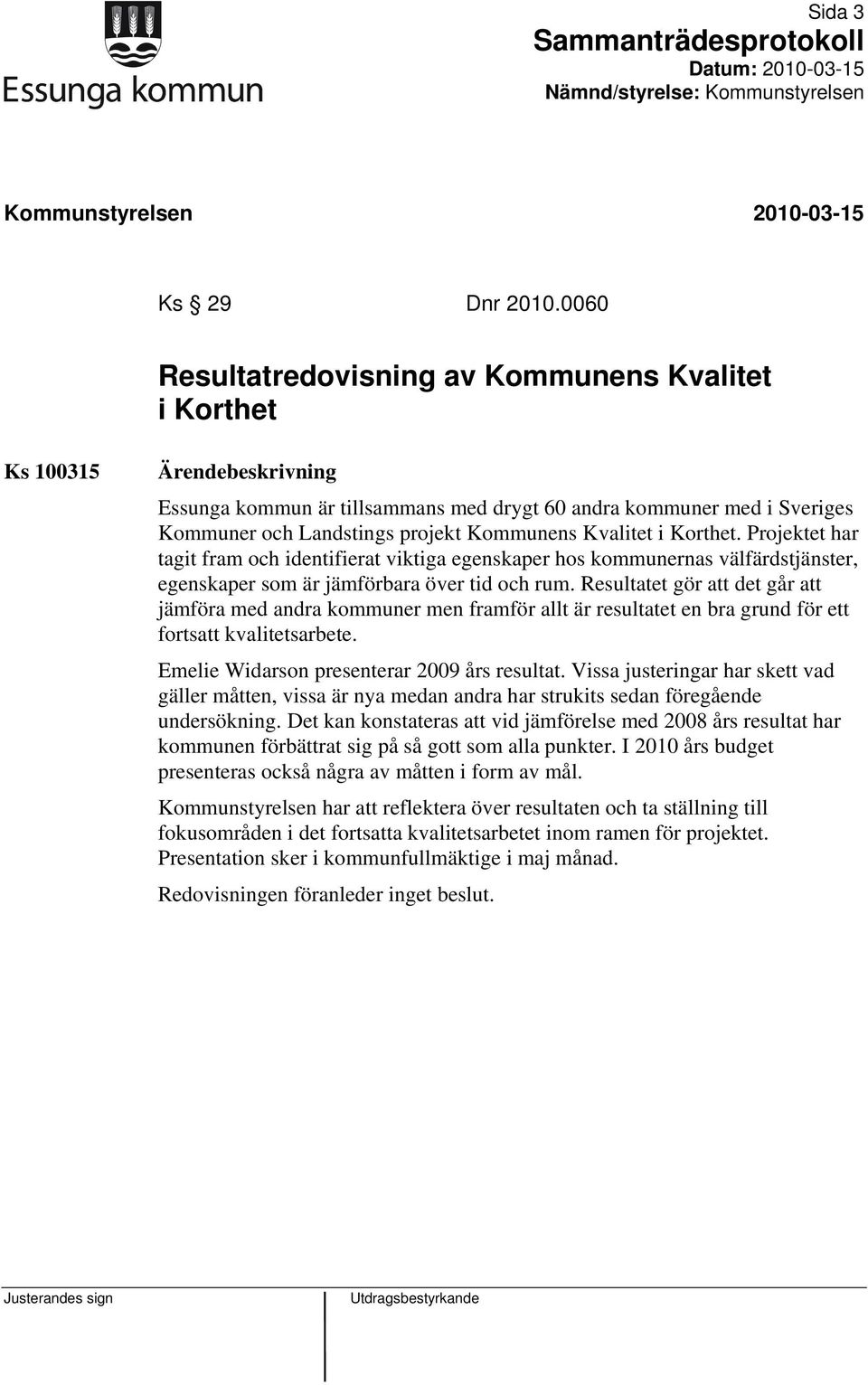 Projektet har tagit fram och identifierat viktiga egenskaper hos kommunernas välfärdstjänster, egenskaper som är jämförbara över tid och rum.