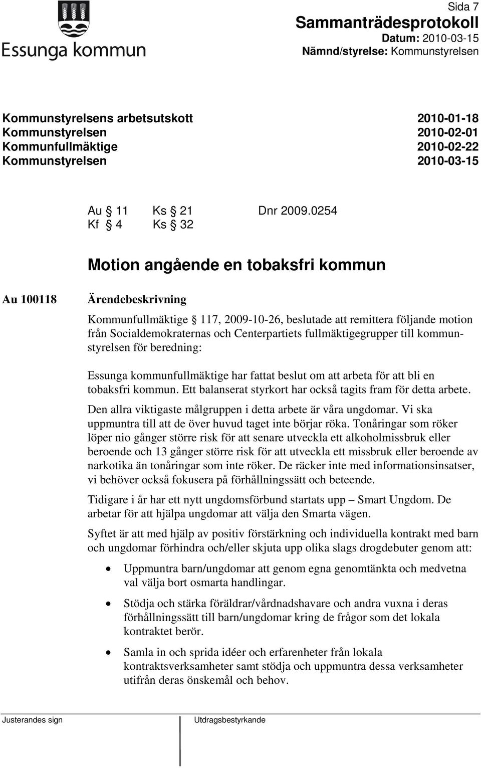 till kommunstyrelsen för beredning: Essunga kommunfullmäktige har fattat beslut om att arbeta för att bli en tobaksfri kommun. Ett balanserat styrkort har också tagits fram för detta arbete.