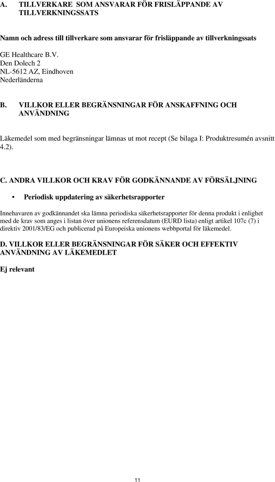 ANDRA VILLKOR OCH KRAV FÖR GODKÄNNANDE AV FÖRSÄLJNING Periodisk uppdatering av säkerhetsrapporter Innehavaren av godkännandet ska lämna periodiska säkerhetsrapporter för denna produkt i enlighet med