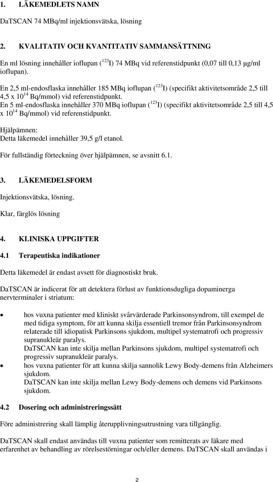 En 2,5 ml-endosflaska innehåller 185 MBq ioflupan ( 123 I) (specifikt aktivitetsområde 2,5 till 4,5 x 10 14 Bq/mmol) vid referenstidpunkt.