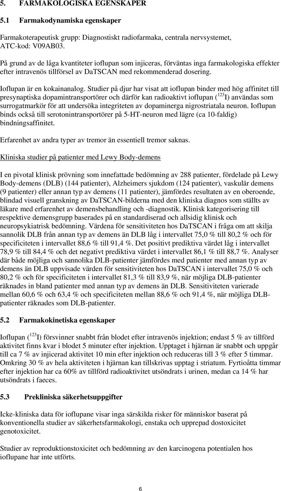 Studier på djur har visat att ioflupan binder med hög affinitet till presynaptiska dopamintransportörer och därför kan radioaktivt ioflupan ( 123 I) användas som surrogatmarkör för att undersöka