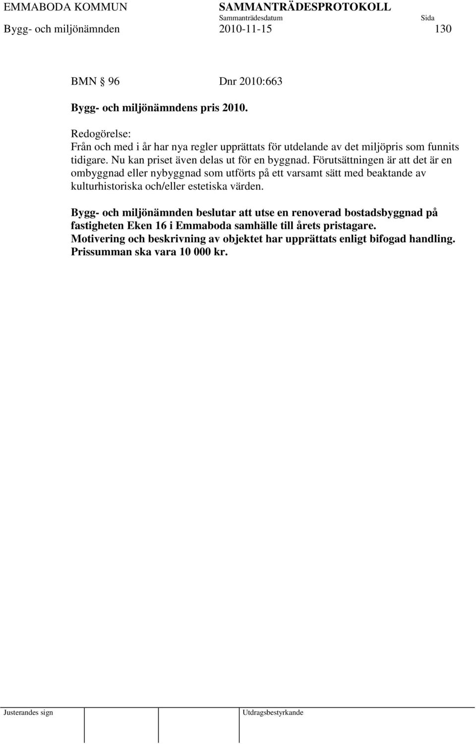 Förutsättningen är att det är en ombyggnad eller nybyggnad som utförts på ett varsamt sätt med beaktande av kulturhistoriska och/eller estetiska värden.