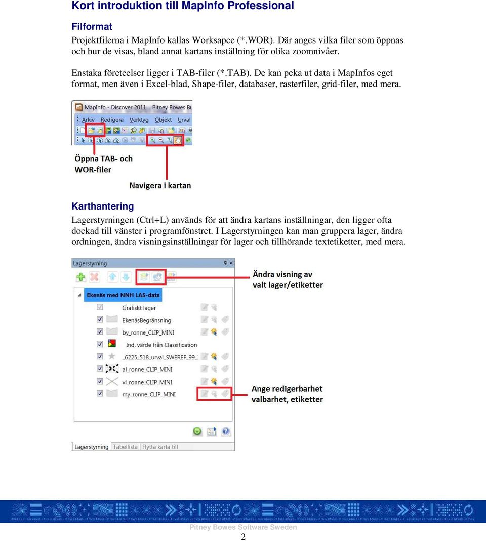 De kan peka ut data i MapInfos eget format, men även i Excel-blad, Shape-filer, databaser, rasterfiler, grid-filer, med mera.