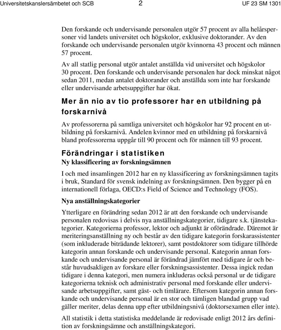 Den forskande och undervisande personalen har dock minskat något sedan 2011, medan antalet doktorander och anställda som inte har forskande eller undervisande arbetsuppgifter har ökat.