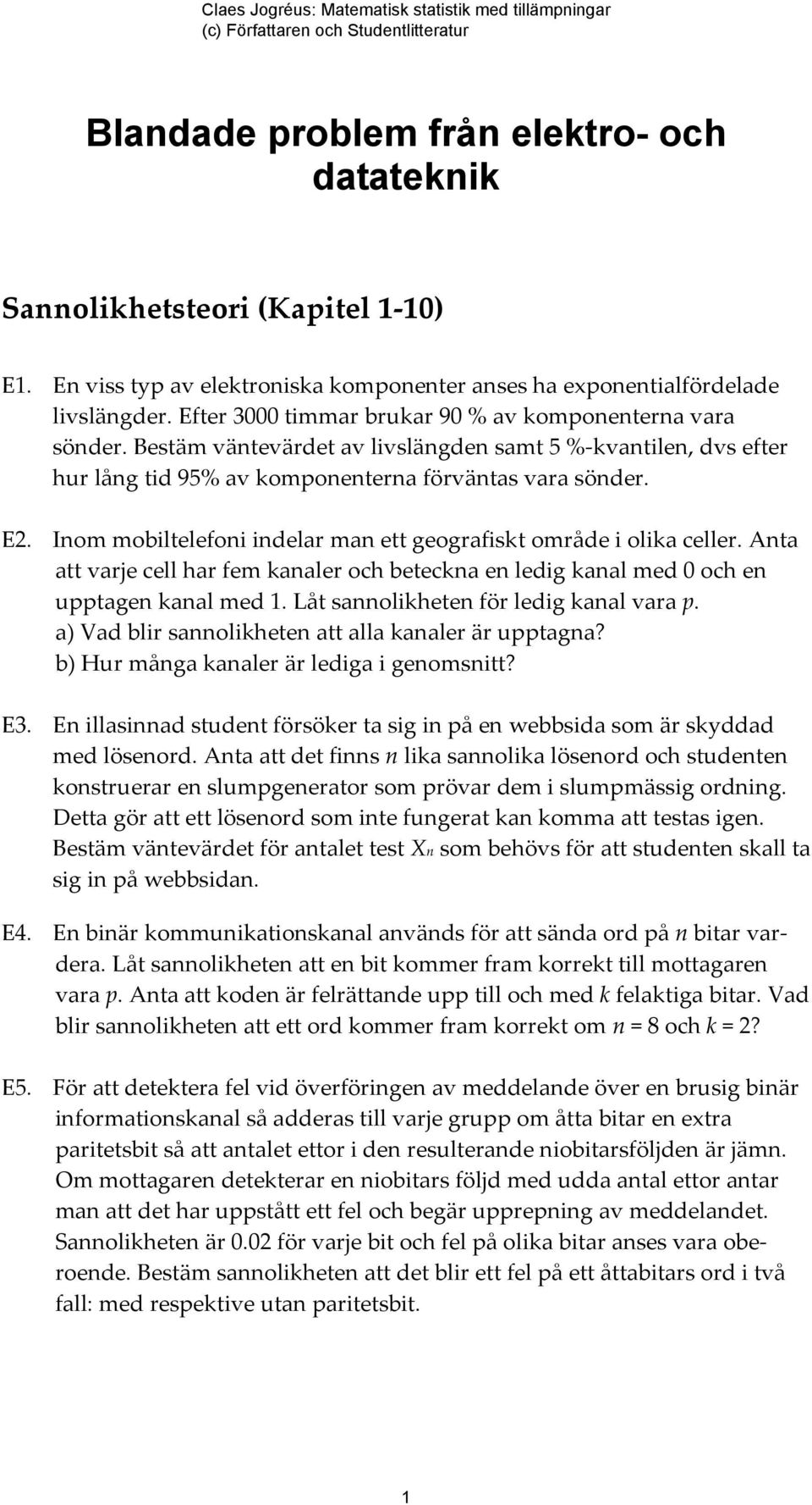 Inom mobiltelefoni indelar man ett geografiskt område i olika celler. Anta att varje cell har fem kanaler och beteckna en ledig kanal med 0 och en upptagen kanal med 1.