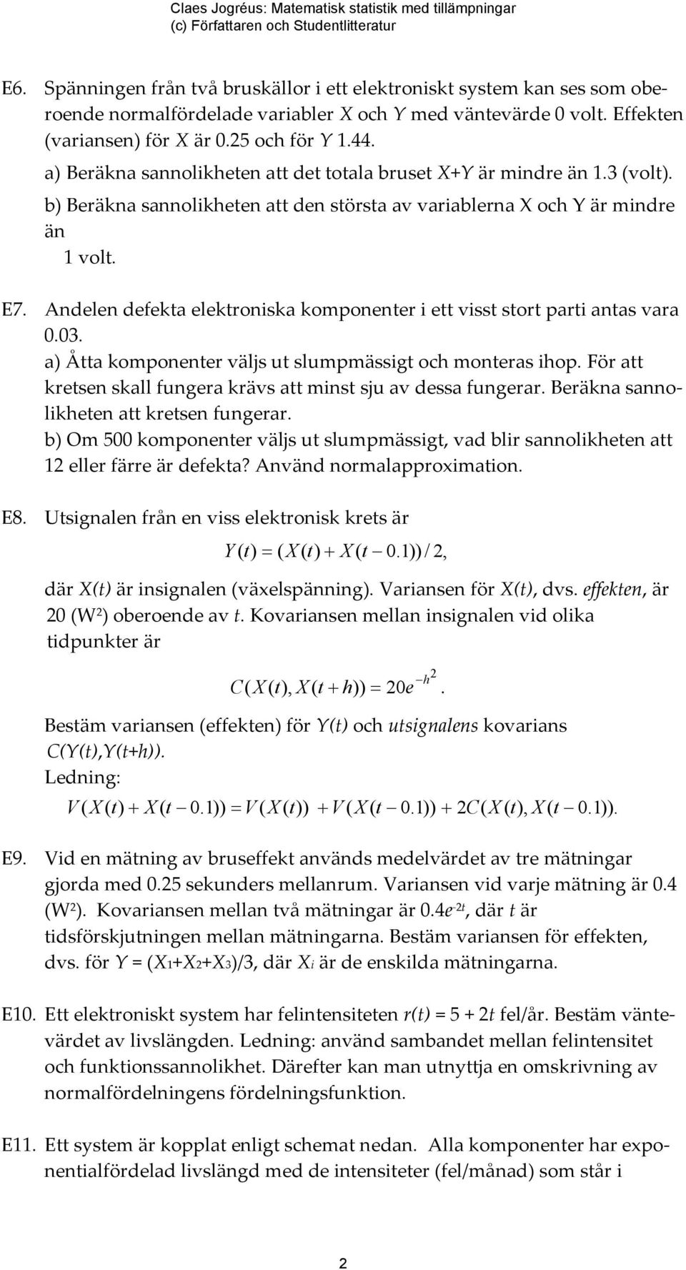 Andelen defekta elektroniska komponenter i ett visst stort parti antas vara 0.03. a) Åtta komponenter väljs ut slumpmässigt och monteras ihop.