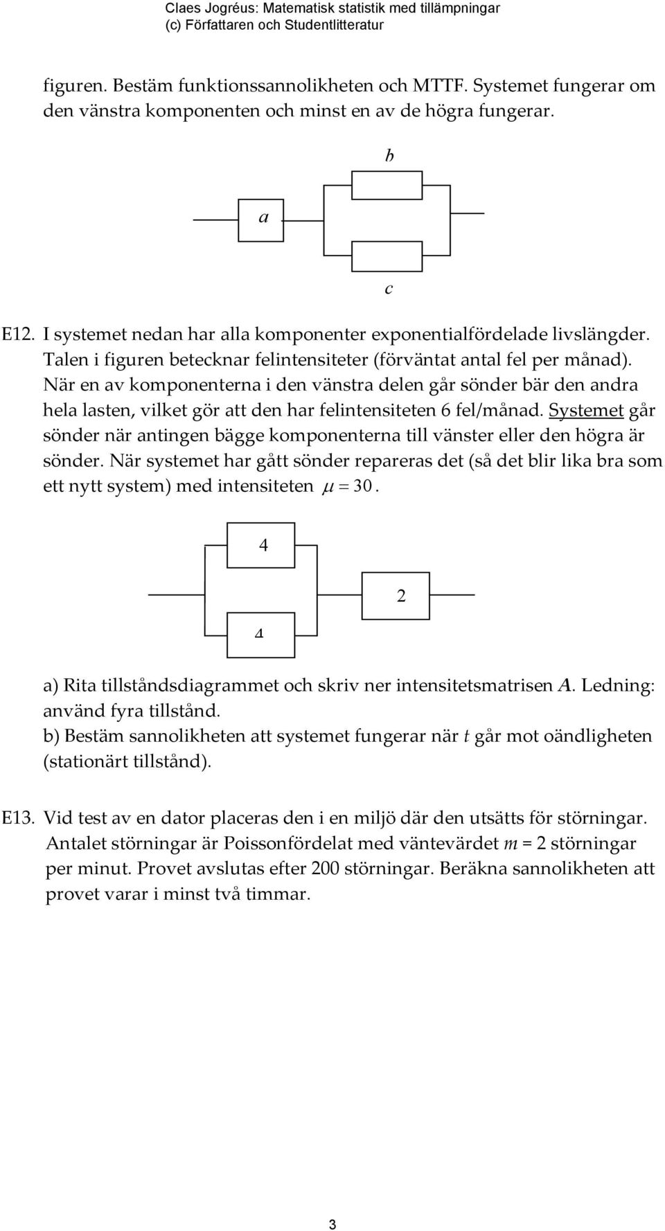 När en av komponenterna i den vänstra delen går sönder bär den andra hela lasten, vilket gör att den har felintensiteten 6 fel/månad.