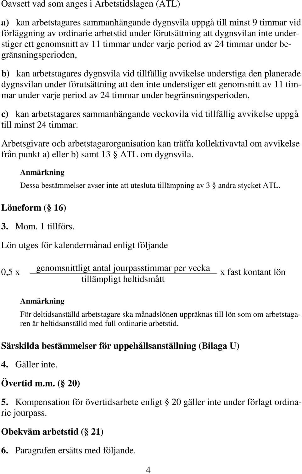 förutsättning att den inte understiger ett genomsnitt av 11 timmar under varje period av 24 timmar under begränsningsperioden, c) kan arbetstagares sammanhängande veckovila vid tillfällig avvikelse