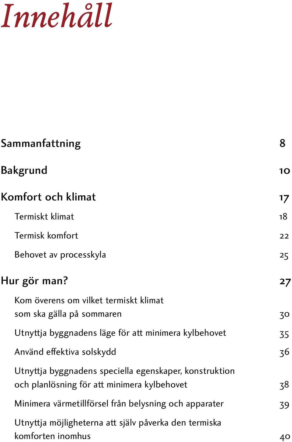 Använd effektiva solskydd 36 Utnyttja byggnadens speciella egenskaper, konstruktion och planlösning för att minimera kylbehovet 38