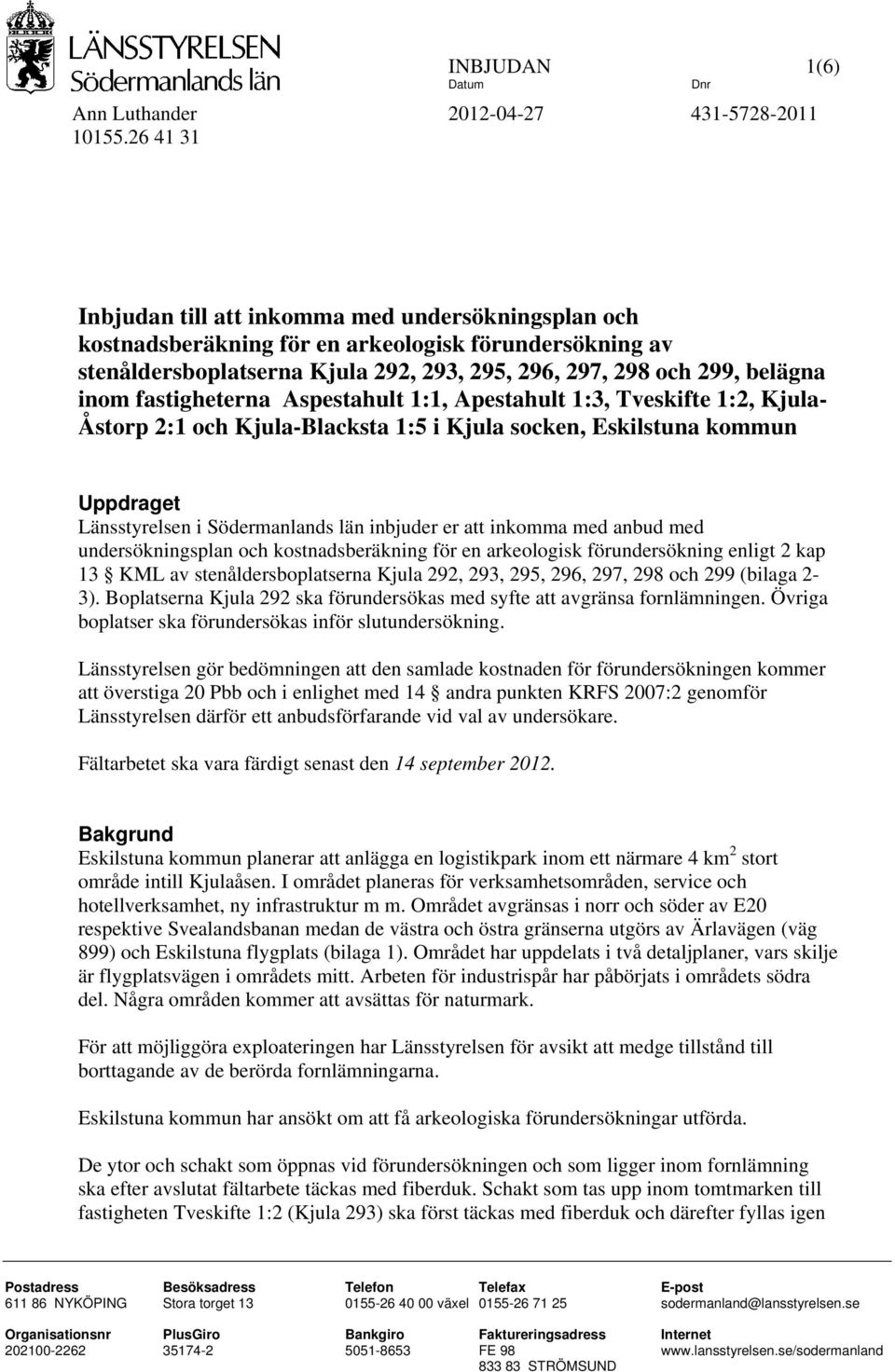 fastigheterna Aspestahult 1:1, Apestahult 1:3, Tveskifte 1:2, Kjula- Åstorp 2:1 och Kjula-Blacksta 1:5 i Kjula socken, Eskilstuna kommun Uppdraget Länsstyrelsen i Södermanlands län inbjuder er att