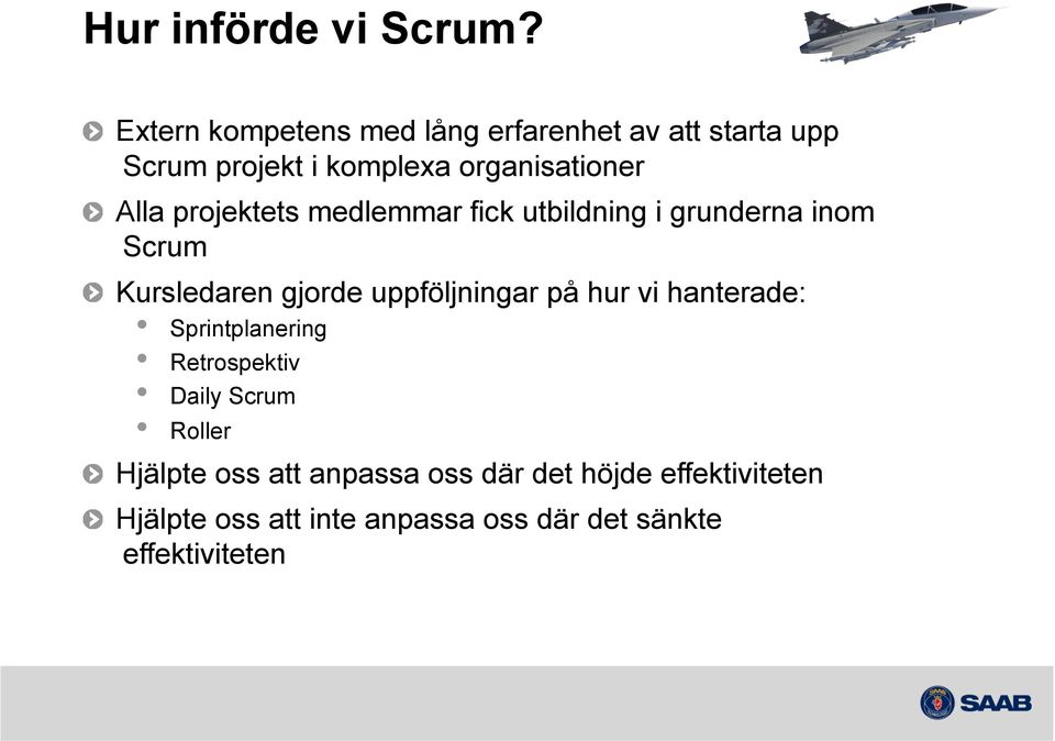 projektets medlemmar fick utbildning i grunderna inom Scrum Kursledaren gjorde uppföljningar på hur