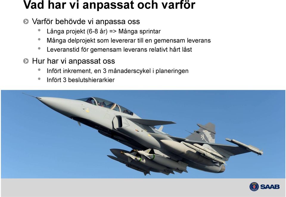 leverans Leveranstid för gemensam leverans relativt hårt låst Hur har vi