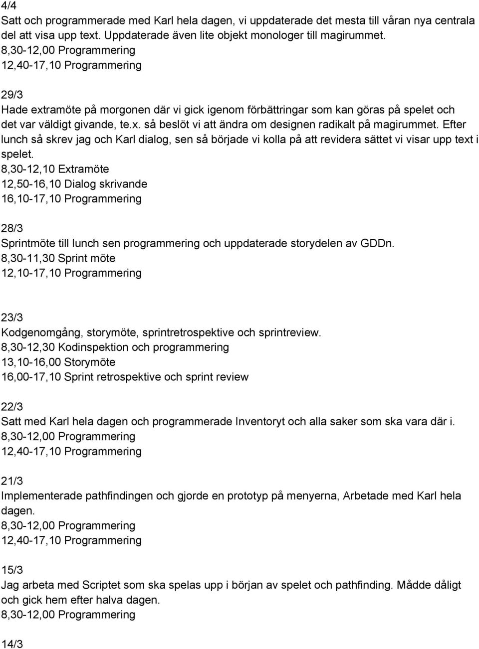 Efter lunch så skrev jag och Karl dialog, sen så började vi kolla på att revidera sättet vi visar upp text i spelet.