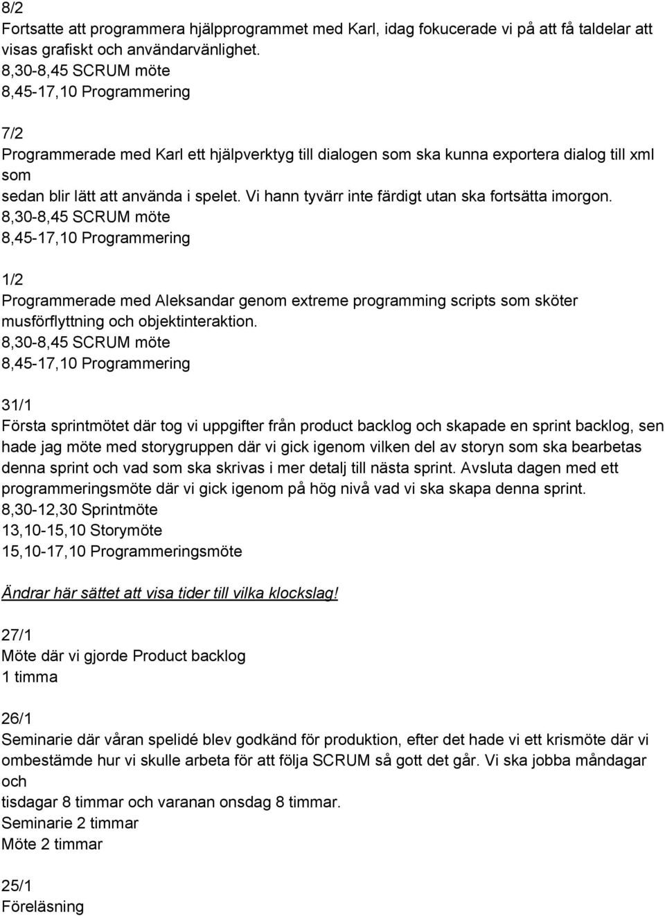 Vi hann tyvärr inte färdigt utan ska fortsätta imorgon. 8,45-17,10 Programmering 1/2 Programmerade med Aleksandar genom extreme programming scripts som sköter musförflyttning och objektinteraktion.